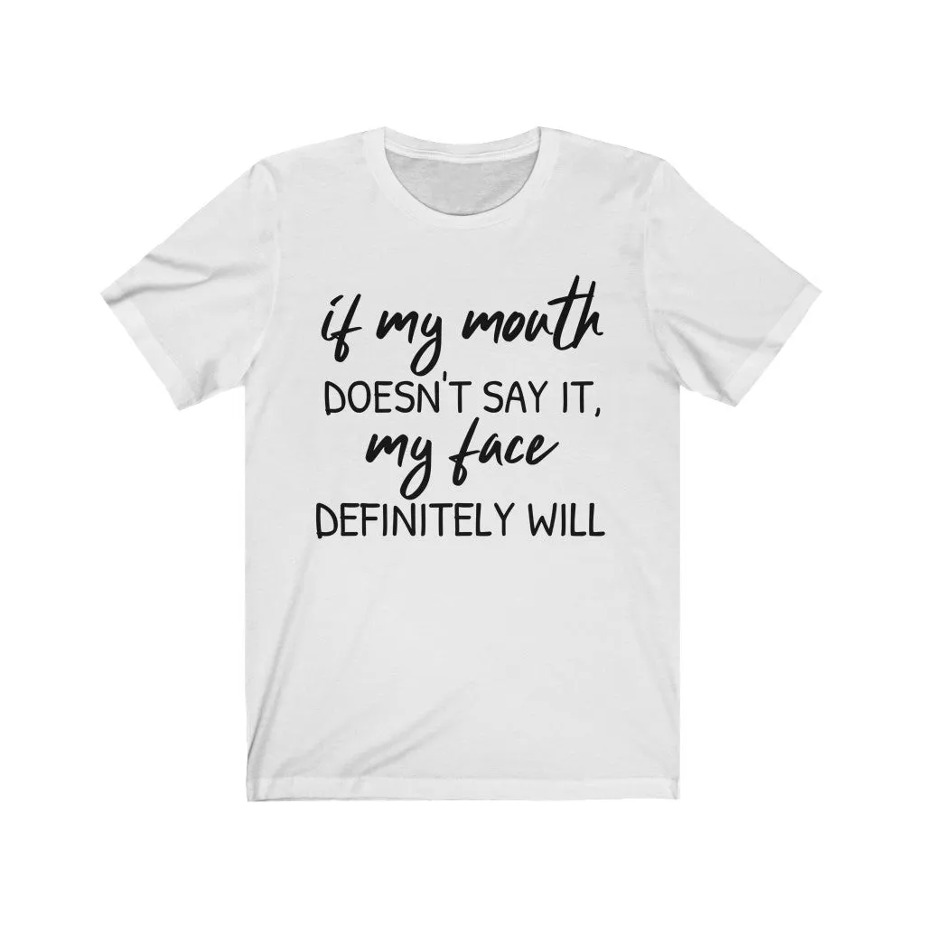 If My Mouth Doesn't Say It, My Face Definitely Will - T-shirt