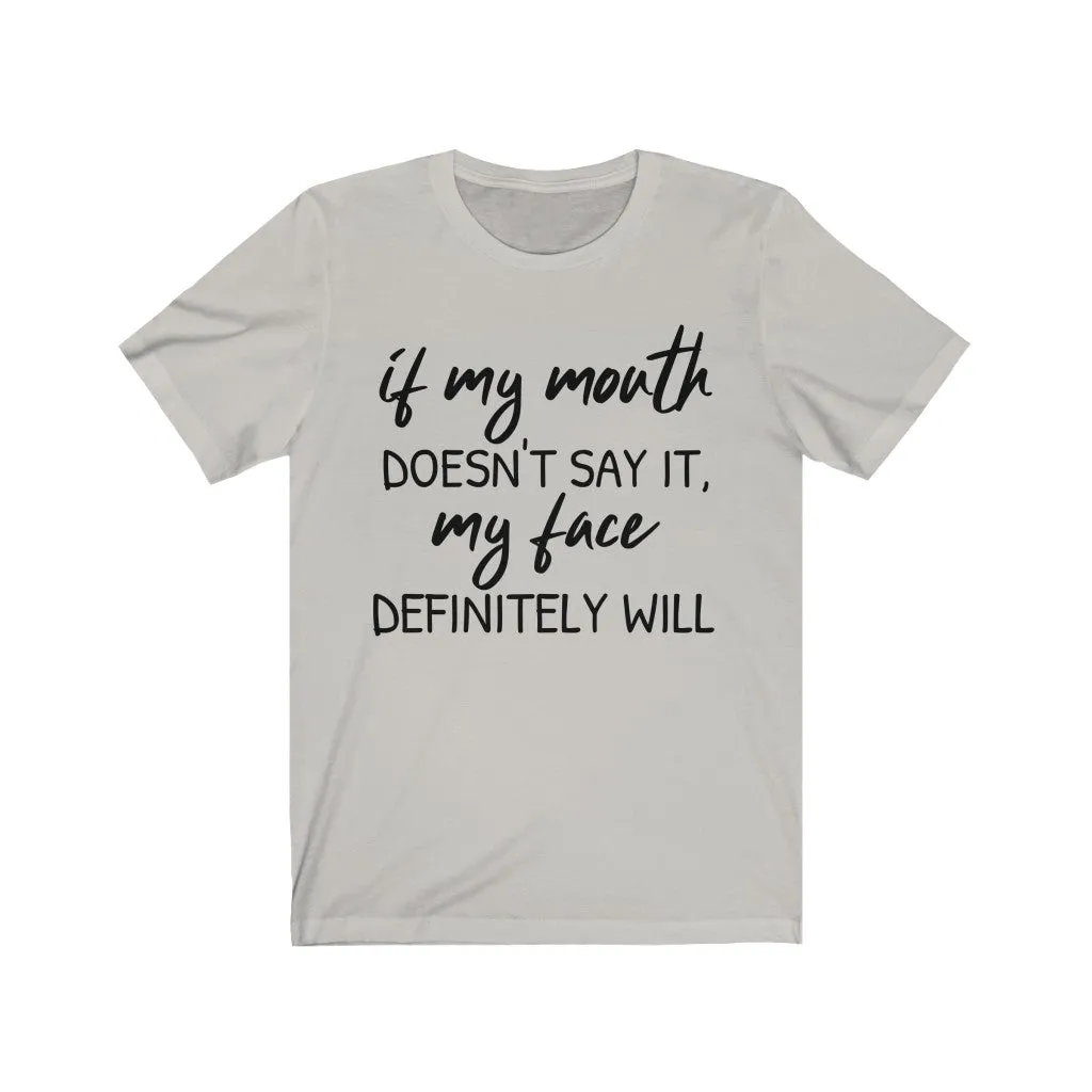 If My Mouth Doesn't Say It, My Face Definitely Will - T-shirt