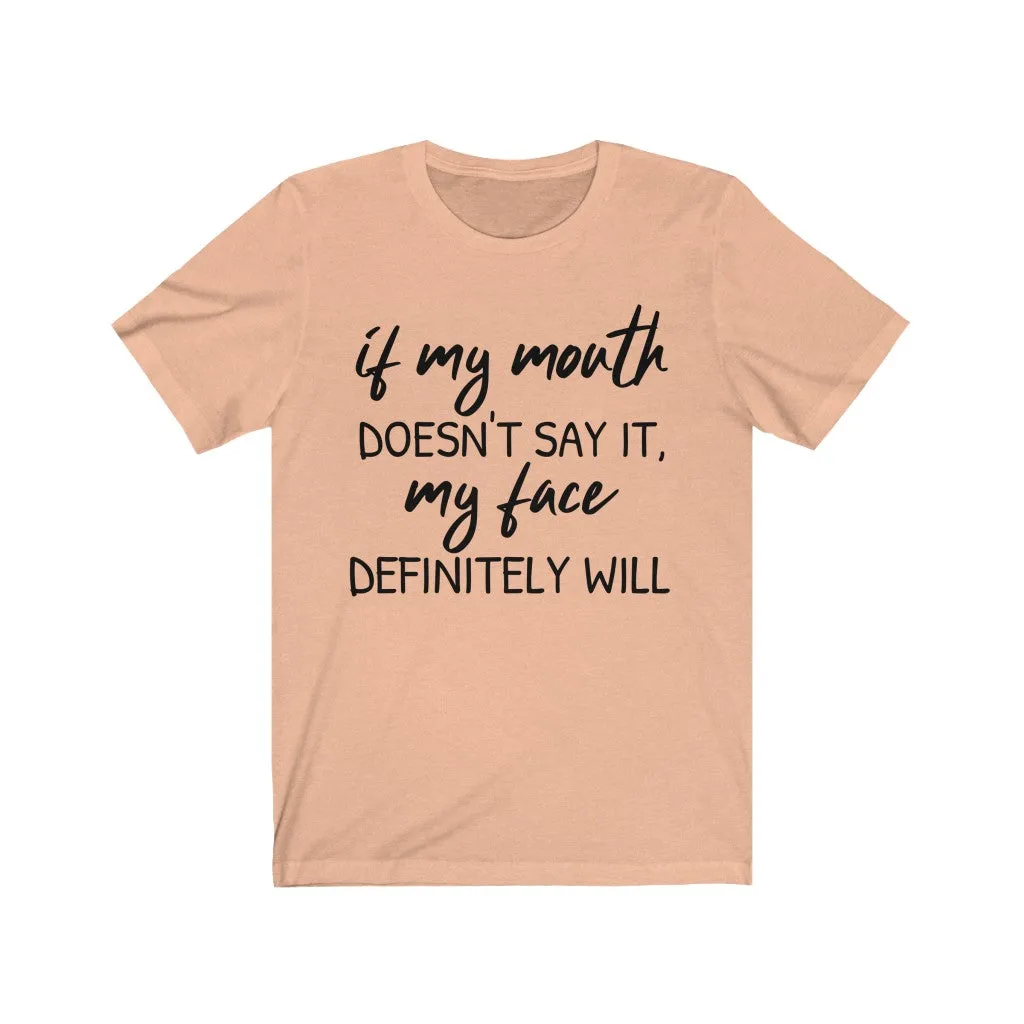 If My Mouth Doesn't Say It, My Face Definitely Will - T-shirt