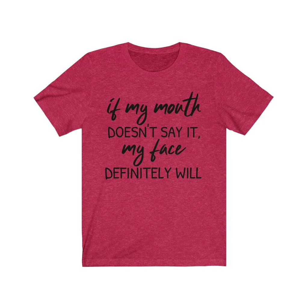 If My Mouth Doesn't Say It, My Face Definitely Will - T-shirt