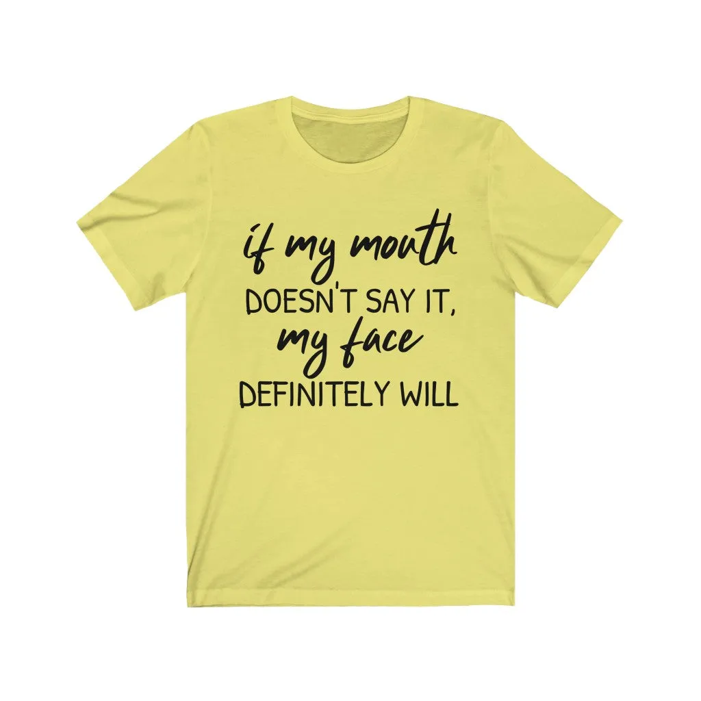 If My Mouth Doesn't Say It, My Face Definitely Will - T-shirt