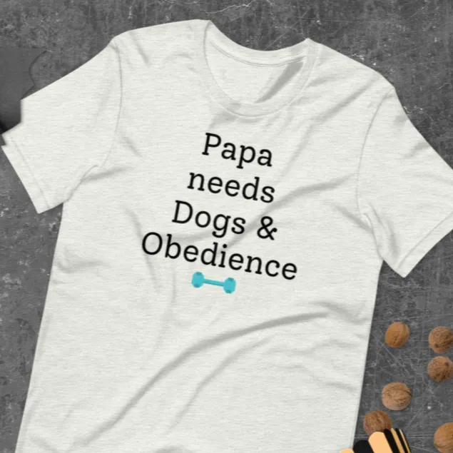 Papa Needs Dogs & Obedience T-Shirts - Light