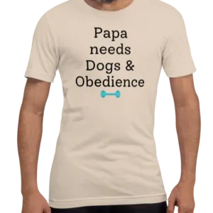 Papa Needs Dogs & Obedience T-Shirts - Light