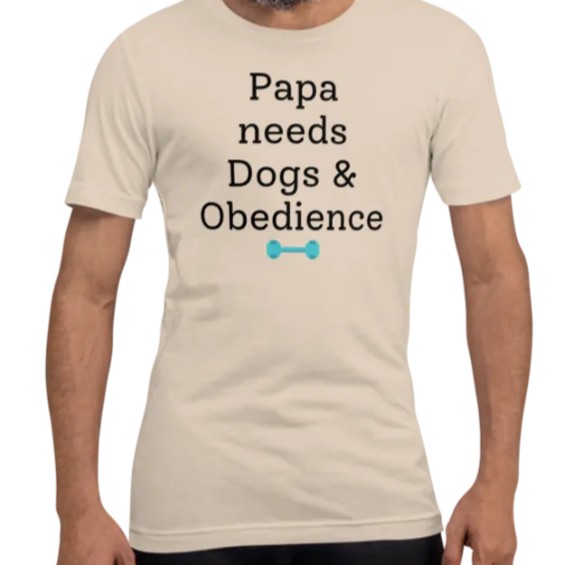 Papa Needs Dogs & Obedience T-Shirts - Light