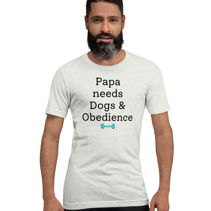 Papa Needs Dogs & Obedience T-Shirts - Light